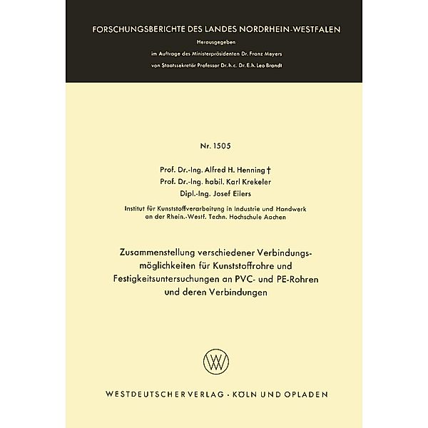 Zusammenstellung verschiedener Verbindungsmöglichkeiten für Kunststoffrohre und Festigkeitsuntersuchungen an PVC- und PE-Rohren und deren Verbindungen / Forschungsberichte des Landes Nordrhein-Westfalen Bd.1505, Alfred Hermann Henning