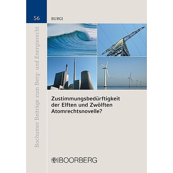 Zustimmungsbedürftigkeit der Elften und Zwölften Atomrechtsnovelle? / Bochumer Beiträge zum Berg- und Energierecht, Martin Burgi