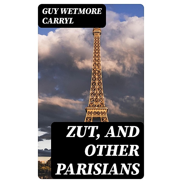 Zut, and Other Parisians, Guy Wetmore Carryl