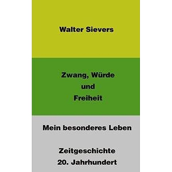 Zwang, Würde und Freiheit-Mein besonderes Leben-Zeitgeschichte 20. Jahrhundert, Walter Sievers