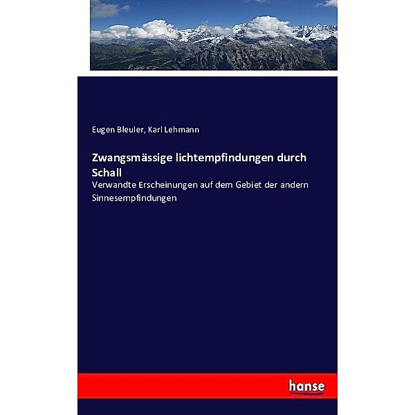 Zwangsmässige lichtempfindungen durch Schall, Eugen Bleuler, Karl Lehmann