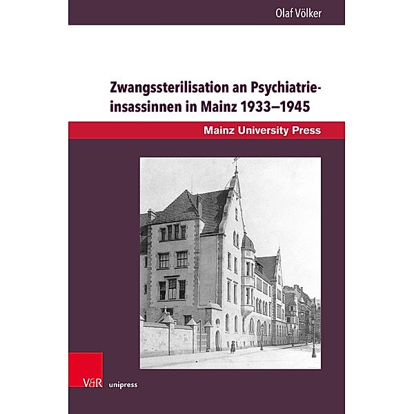 Zwangssterilisation an Psychiatrieinsassinnen in Mainz 1933-1945 / Beiträge zur Geschichte der Universität Mainz. Neue Folge, Olaf Völker