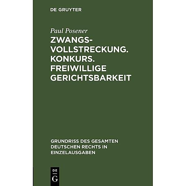 Zwangsvollstreckung. Konkurs. Freiwillige Gerichtsbarkeit / Grundriss des gesamten deutschen Rechts in Einzelausgaben, Paul Posener