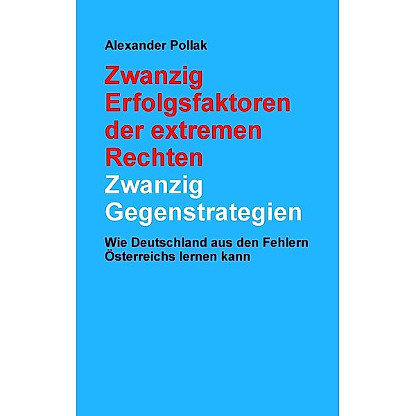 Zwanzig Erfolgsfaktoren der extremen Rechten: Zwanzig Gegenstrategien, Alexander Pollak