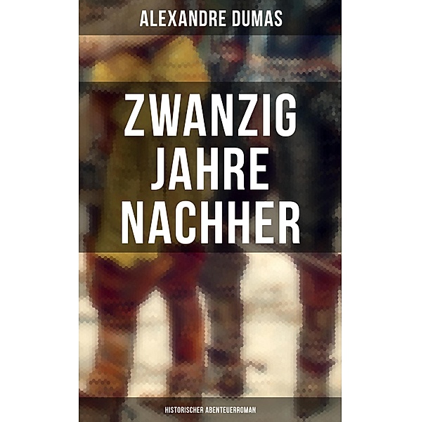 Zwanzig Jahre nachher: Historischer Abenteuerroman, Alexandre Dumas
