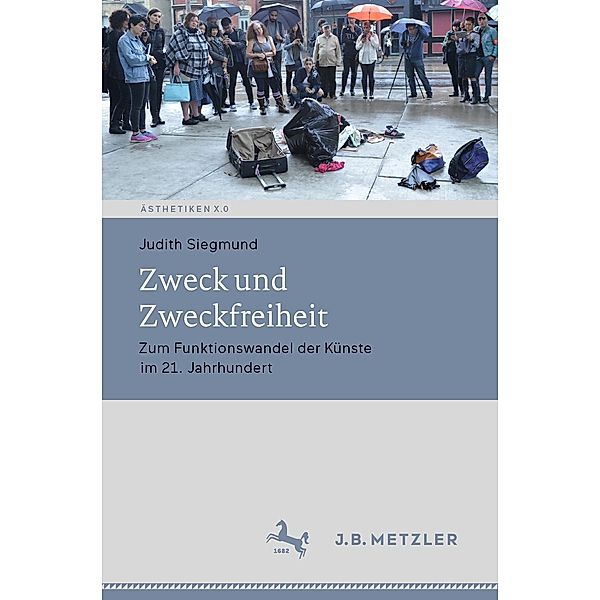 Zweck und Zweckfreiheit / Ästhetiken X.0 - Zeitgenössische Konturen ästhetischen Denkens, Judith Siegmund