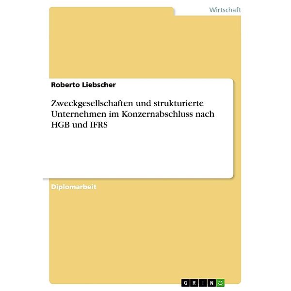 Zweckgesellschaften und strukturierte Unternehmen im Konzernabschluss nach HGB und IFRS, Roberto Liebscher
