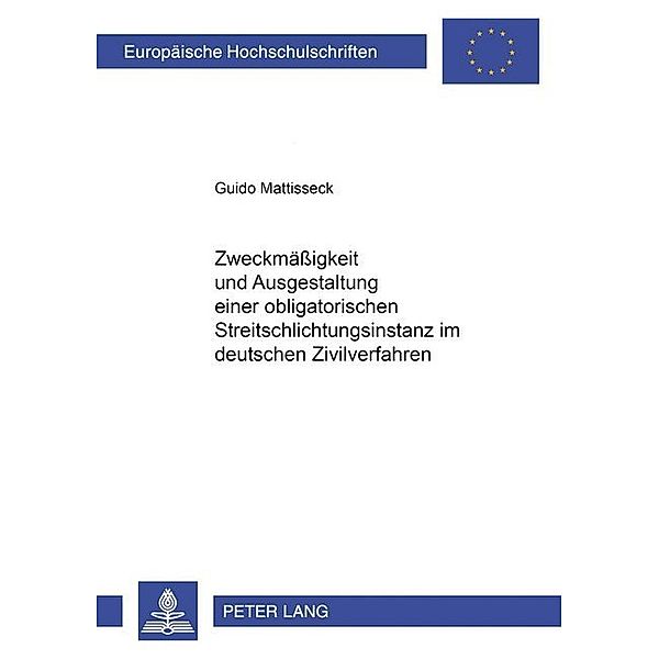 Zweckmäßigkeit und Ausgestaltung einer obligatorischen Streitschlichtungsinstanz im deutschen Zivilverfahren, Guido Mattisseck