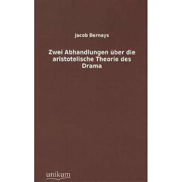 Zwei Abhandlungen über die aristotelische Theorie des Drama, Jacob Bernays