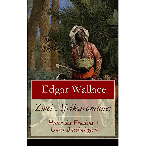 Zwei Afrikaromane: Hüter des Friedens + Unter Buschniggern, Edgar Wallace