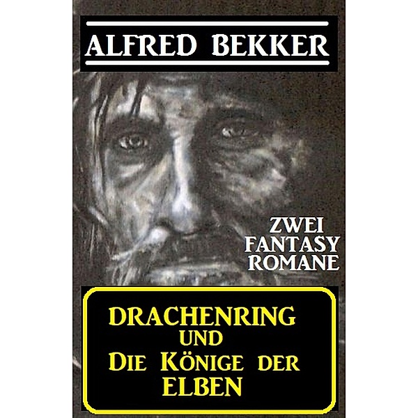 Zwei Alfred Bekker Fantasy Romane: Drachenring und Die Könige der Elben, Alfred Bekker