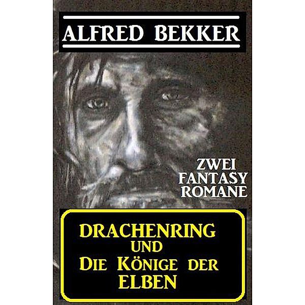 Zwei Alfred Bekker Fantasy Romane: Drachenring und Die Könige der Elben, Alfred Bekker