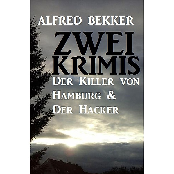 Zwei Alfred Bekker Krimis: Der Killer von Hamburg & Der Hacker, Alfred Bekker