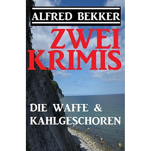 Zwei Alfred Bekker Krimis: Die Waffe & Kahlgeschoren, Alfred Bekker