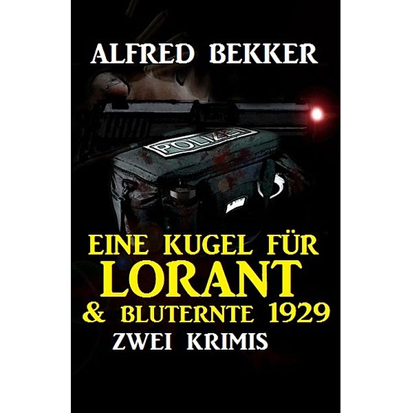 Zwei Alfred Bekker Krimis - Eine Kugel für Lorant & Bluternte 1929, Alfred Bekker