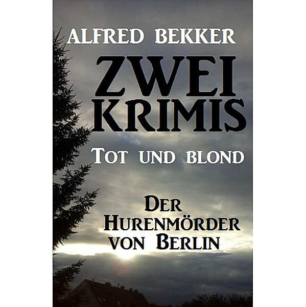 Zwei Alfred Bekker Krimis: Tot und blond / Der Hurenmörder von Berlin, Alfred Bekker
