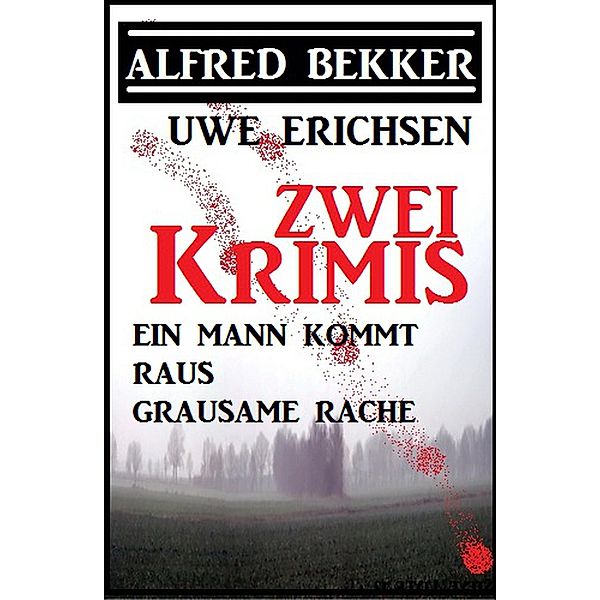 Zwei Bekker/Erichsen Krimis: Ein Mann kommt raus/ Grausame Rache (Alfred Bekker präsentiert, #3) / Alfred Bekker präsentiert, Alfred Bekker, Uwe Erichsen