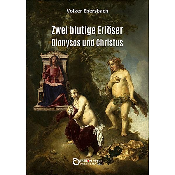 Zwei blutige Erlöser - Dionysos und Christus, Volker Ebersbach