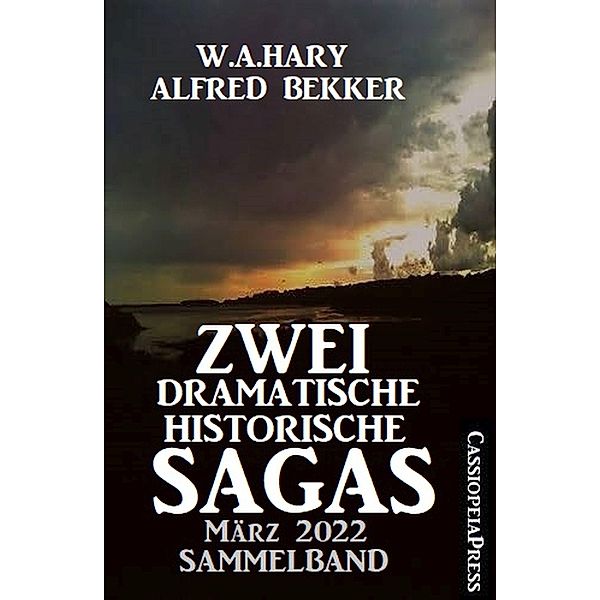 Zwei dramatische historische Sagas März 2022: Sammelband, W. A. Hary, Alfred Bekker