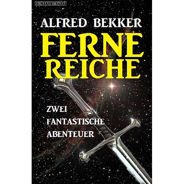 Zwei fantastische Alfred Bekker Abenteuer - Ferne Reiche, Alfred Bekker
