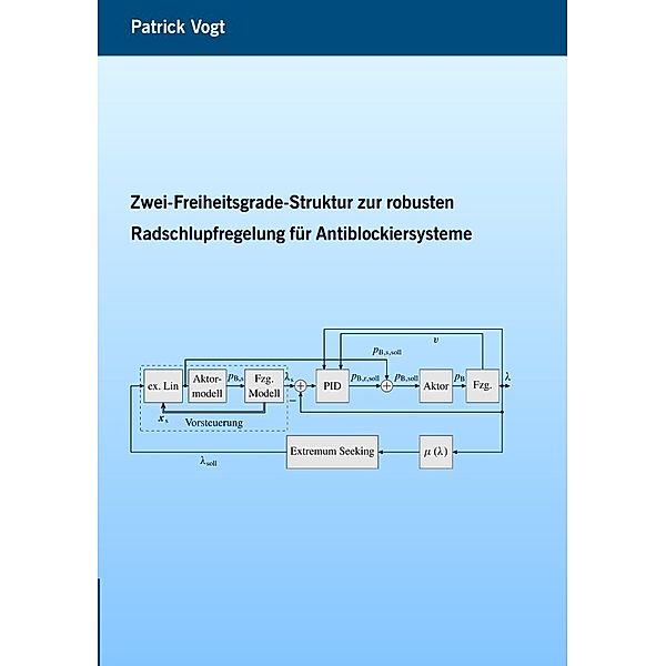 Zwei-Freiheitsgrade-Struktur zur robusten Radschlupfregelung für Antiblockiersysteme, Patrick Vogt