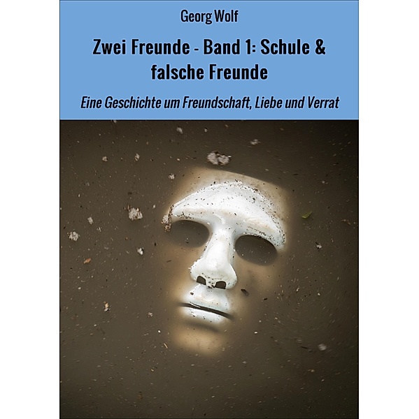 Zwei Freunde - Band 1: Schule & falsche Freunde / Zwei Freunde Bd.1, Georg Wolf