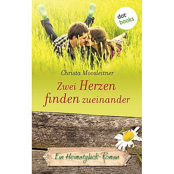 Zwei Herzen finden zueinander / Heimatglück Bd.7, Christa Moosleitner