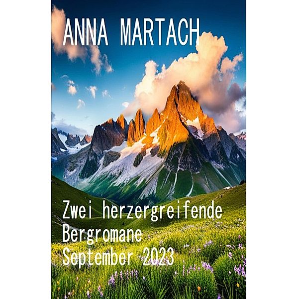 Zwei herzergreifende Bergromane September 2023, Anna Martach