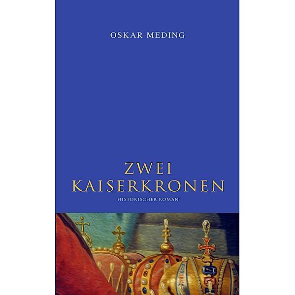 Zwei Kaiserkronen: Historischer Roman, Oskar Meding