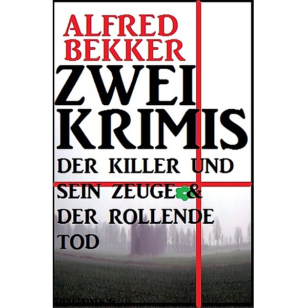 Zwei Krimis: Der Killer und sein Zeuge & Der rollende Tod, Alfred Bekker