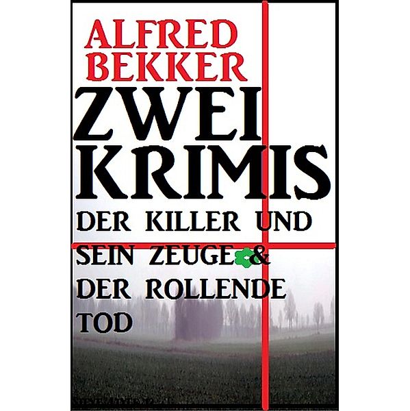 Zwei Krimis: Der Killer und sein Zeuge & Der rollende Tod, Alfred Bekker