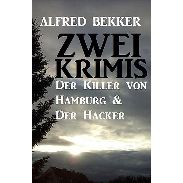 Zwei Krimis: Der Killer von Hamburg & Der Hacker, Alfred Bekker