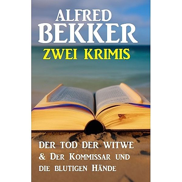 Zwei Krimis: Der Tod der Witwe & Der Kommissar und die blutigen Hände, Alfred Bekker