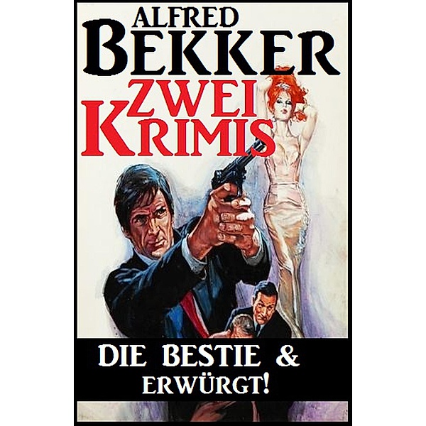 Zwei Krimis: Die Bestie & Erwürgt!, Alfred Bekker