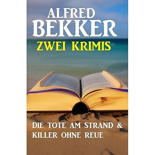 Zwei Krimis: Die Tote am Strand & Killer ohne Reue, Alfred Bekker