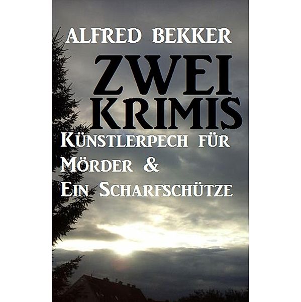 Zwei Krimis: Künstlerpech für Mörder & Ein Scharfschütze, Alfred Bekker