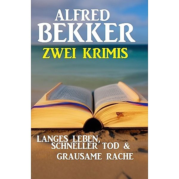 Zwei Krimis: Langes Leben, schneller Tod & Grausame Rache, Alfred Bekker