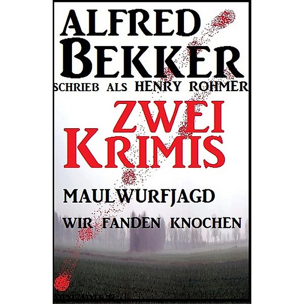 Zwei Krimis: Maulwurfjagd/Wir fanden Knochen, Alfred Bekker