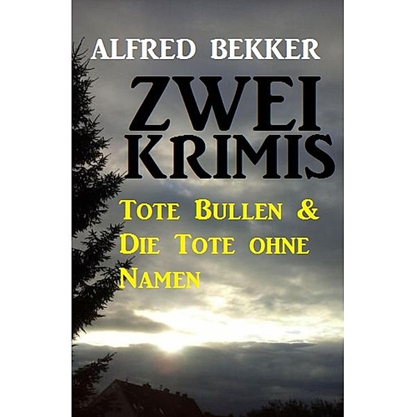 Zwei Krimis: Tote Bullen & Die Tote ohne Namen, Alfred Bekker