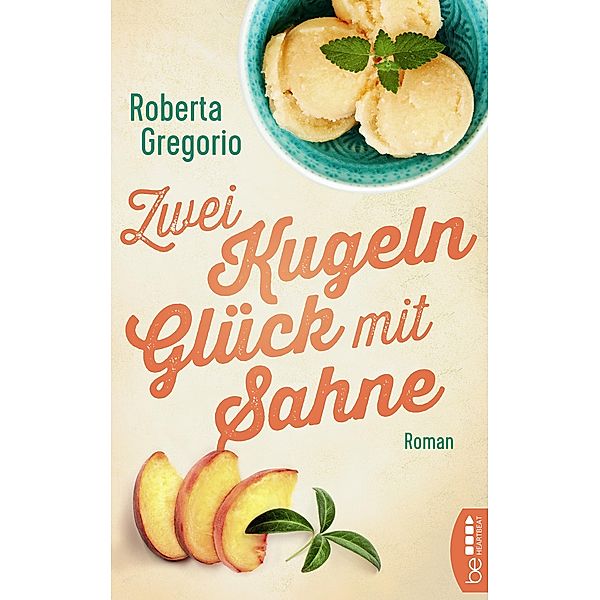 Zwei Kugeln Glück mit Sahne / Die schönsten Romane für den Sommer und Urlaub Bd.5, Roberta Gregorio