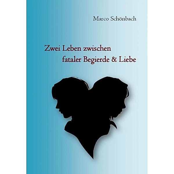 Zwei Leben zwischen fataler Begierde & Liebe, Marco Schönbach