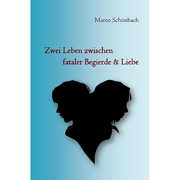 Zwei Leben zwischen fataler Begierde & Liebe, Marco Schönbach