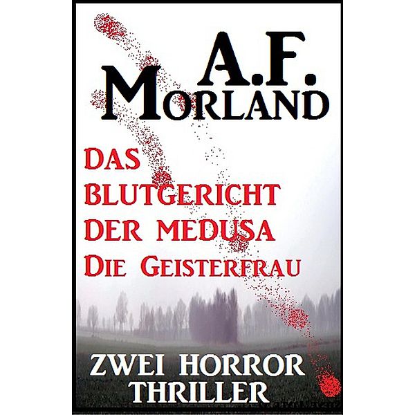 Zwei Morland Horror Thriller: Das Blutgericht der Medusa/Die Geisterfrau, A. F. Morland