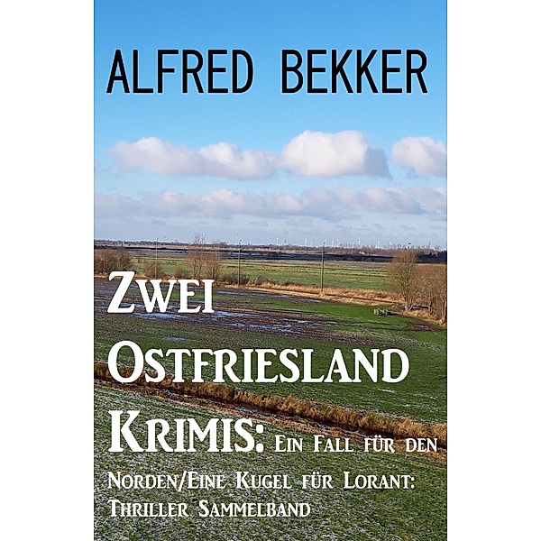 Zwei Ostfriesland Krimis: Ein Fall für den Norden/Eine Kugel für Lorant: Thriller Sammelband, Alfred Bekker