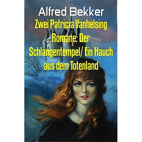Zwei Patricia Vanhelsing Romane: Der Schlangentempel/ Ein Hauch aus dem Totenland, Alfred Bekker