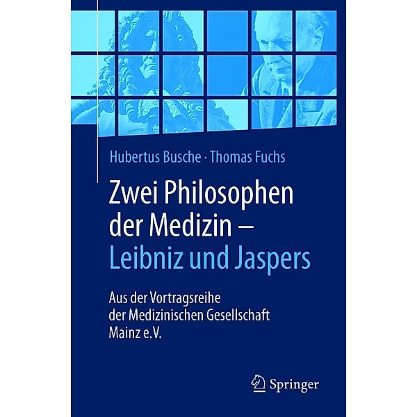 Zwei Philosophen der Medizin - Leibniz und Jaspers, Hubertus Busche, Thomas Fuchs