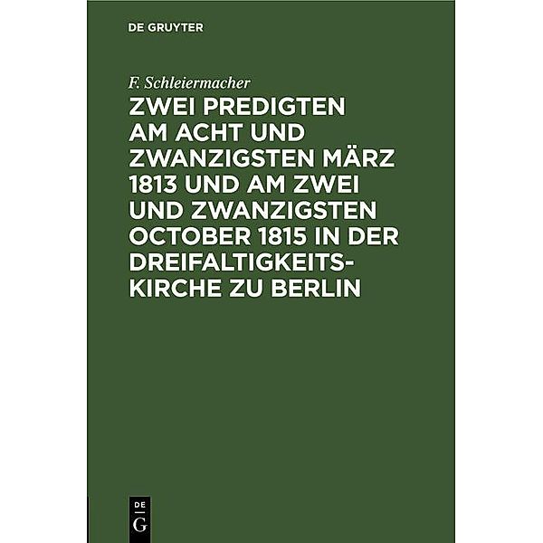 Zwei Predigten am acht und zwanzigsten März 1813 und am zwei und zwanzigsten October 1815 in der Dreifaltigkeitskirche zu Berlin, F. Schleiermacher