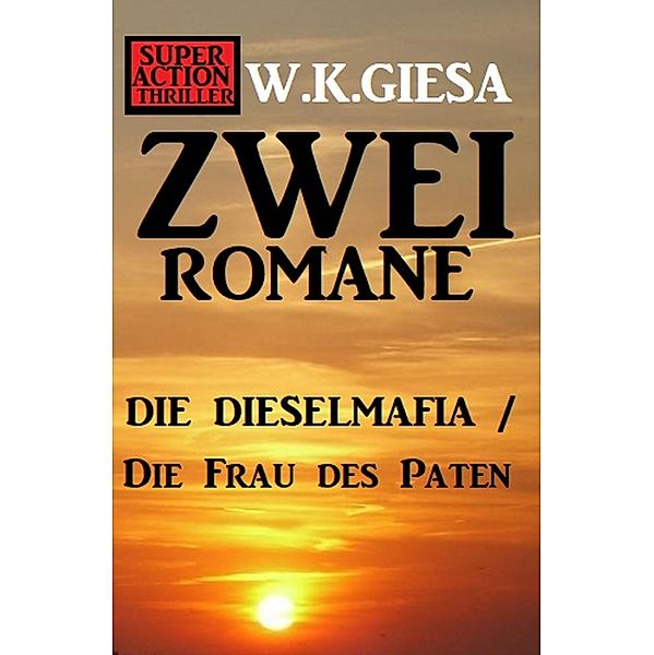 Zwei Romane: Die Dieselmafia/Die Frau des Paten, W. K. Giesa