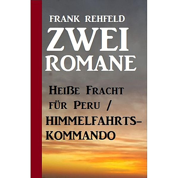 Zwei Romane: Heiße Fracht für Peru / Himmelfahrtskommando, Frank Rehfeld