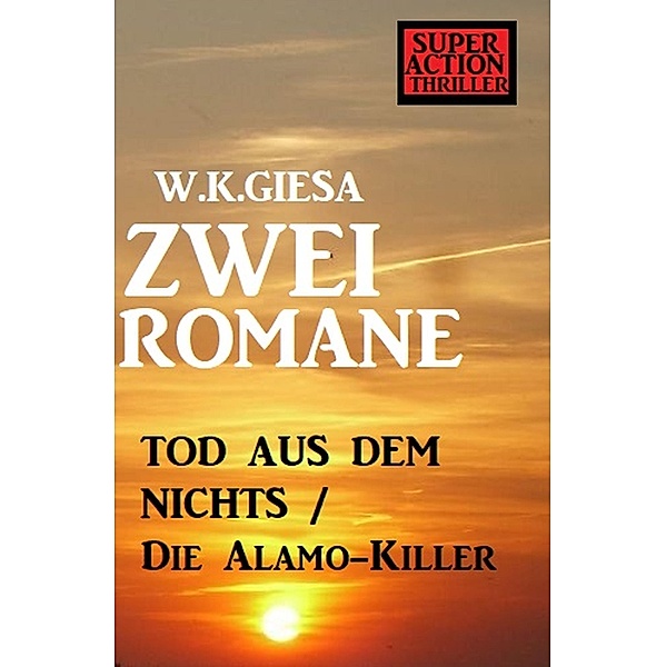 Zwei Romane: Tod aus dem Nichts/Die Alamo-Killer, W. K. Giesa